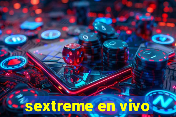 sextreme en vivo